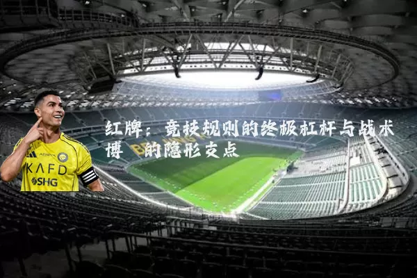 红牌：竞技规则的终极杠杆与战术博弈的隐形支点
