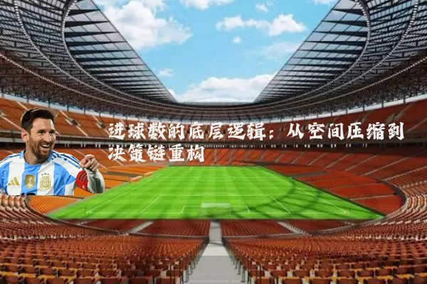 进球数的底层逻辑:从空间压缩到决策链重构
