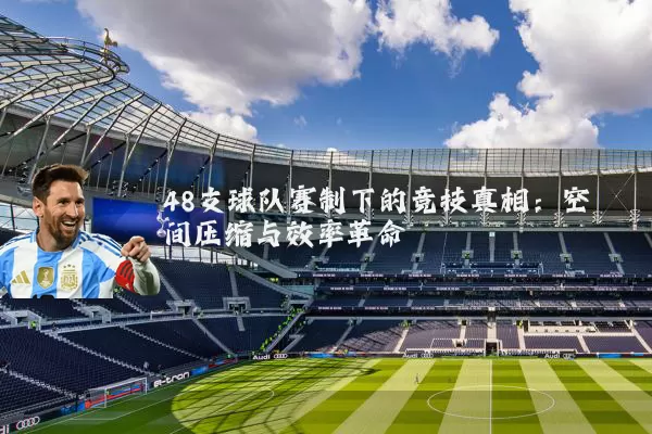48支球队赛制下的竞技真相:空间压缩与效率革命