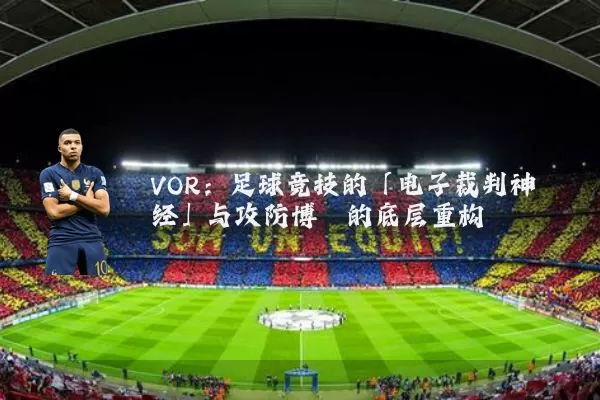 VOR:足球竞技的「电子裁判神经」与攻防博弈的底层重构