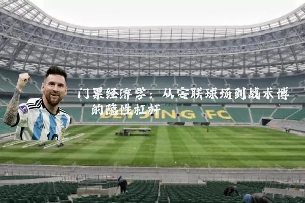 门票经济学：从安联球场到战术博弈的隐性杠杆