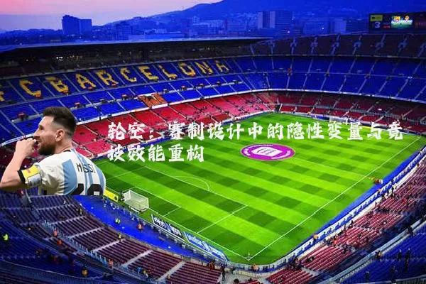 轮空:赛制设计中的隐性变量与竞技效能重构